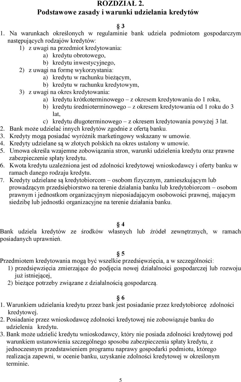 z uwagi na formę wykorzystania: a) kredytu w rachunku bieżącym, b) kredytu w rachunku kredytowym, 3) z uwagi na okres kredytowania: a) kredytu krótkoterminowego z okresem kredytowania do 1 roku, b)