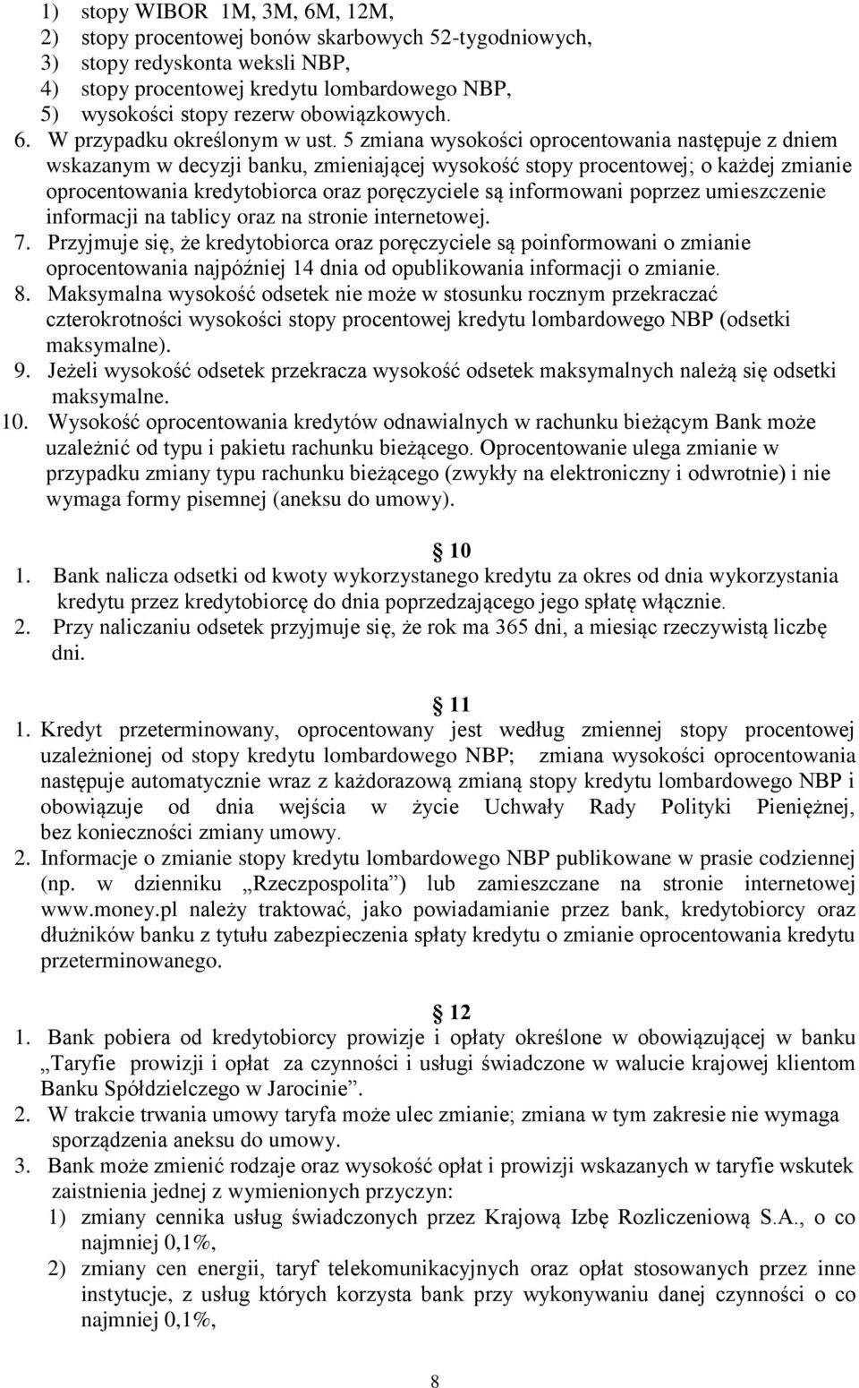 5 zmiana wysokości oprocentowania następuje z dniem wskazanym w decyzji banku, zmieniającej wysokość stopy procentowej; o każdej zmianie oprocentowania kredytobiorca oraz poręczyciele są informowani