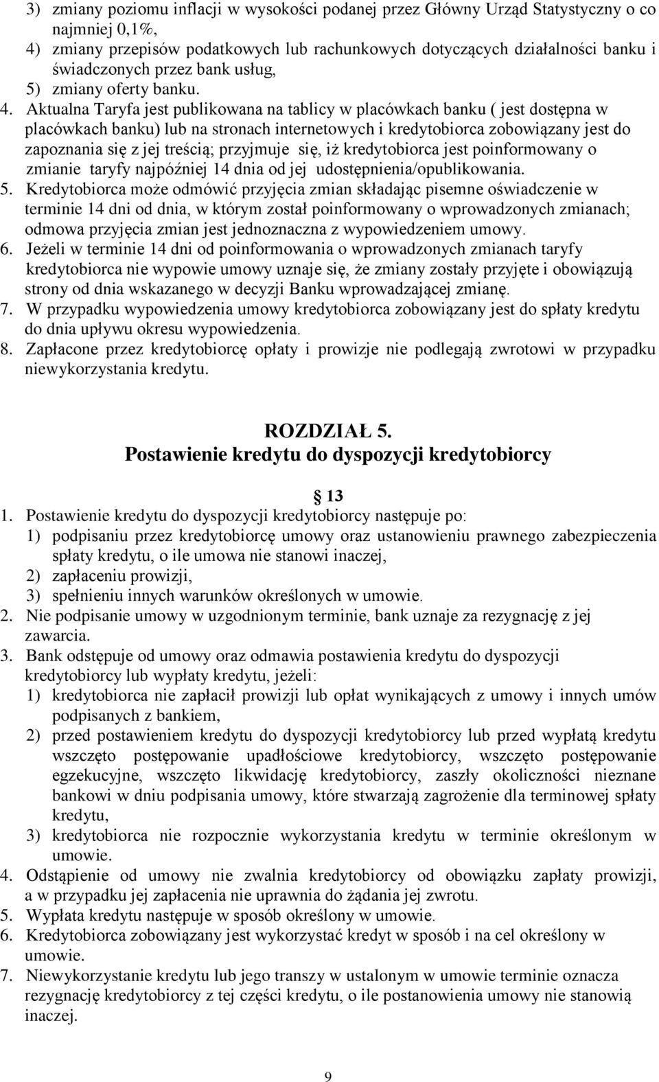 Aktualna Taryfa jest publikowana na tablicy w placówkach banku ( jest dostępna w placówkach banku) lub na stronach internetowych i kredytobiorca zobowiązany jest do zapoznania się z jej treścią;