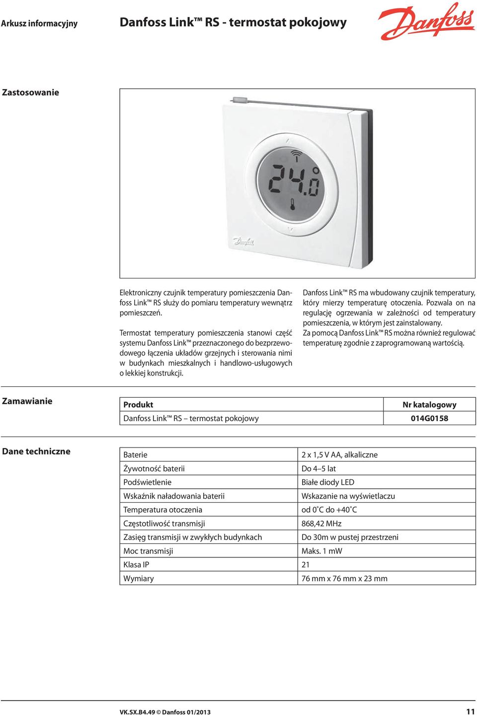 lekkiej konstrukcji. Danfoss Link RS ma wbudowany czujnik temperatury, który mierzy temperaturę otoczenia.