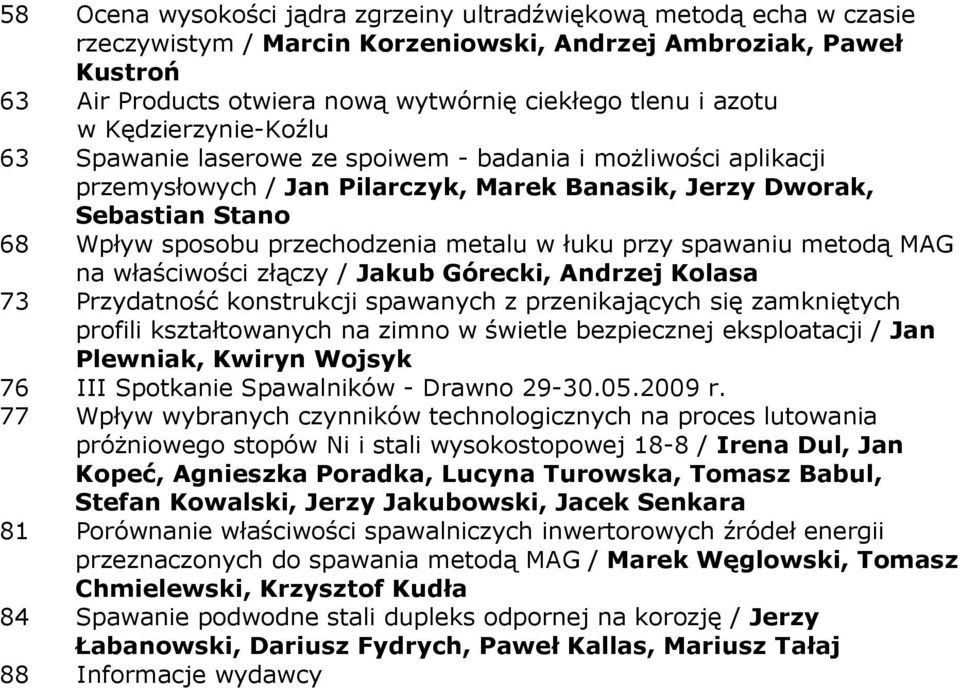 metalu w łuku przy spawaniu metodą MAG na właściwości złączy / Jakub Górecki, Andrzej Kolasa 73 Przydatność konstrukcji spawanych z przenikających się zamkniętych profili kształtowanych na zimno w