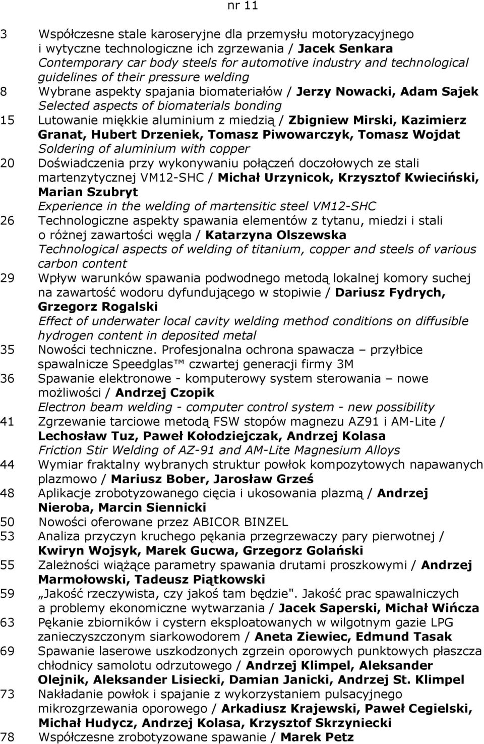 Mirski, Kazimierz Granat, Hubert Drzeniek, Tomasz Piwowarczyk, Tomasz Wojdat Soldering of aluminium with copper 20 Doświadczenia przy wykonywaniu połączeń doczołowych ze stali martenzytycznej