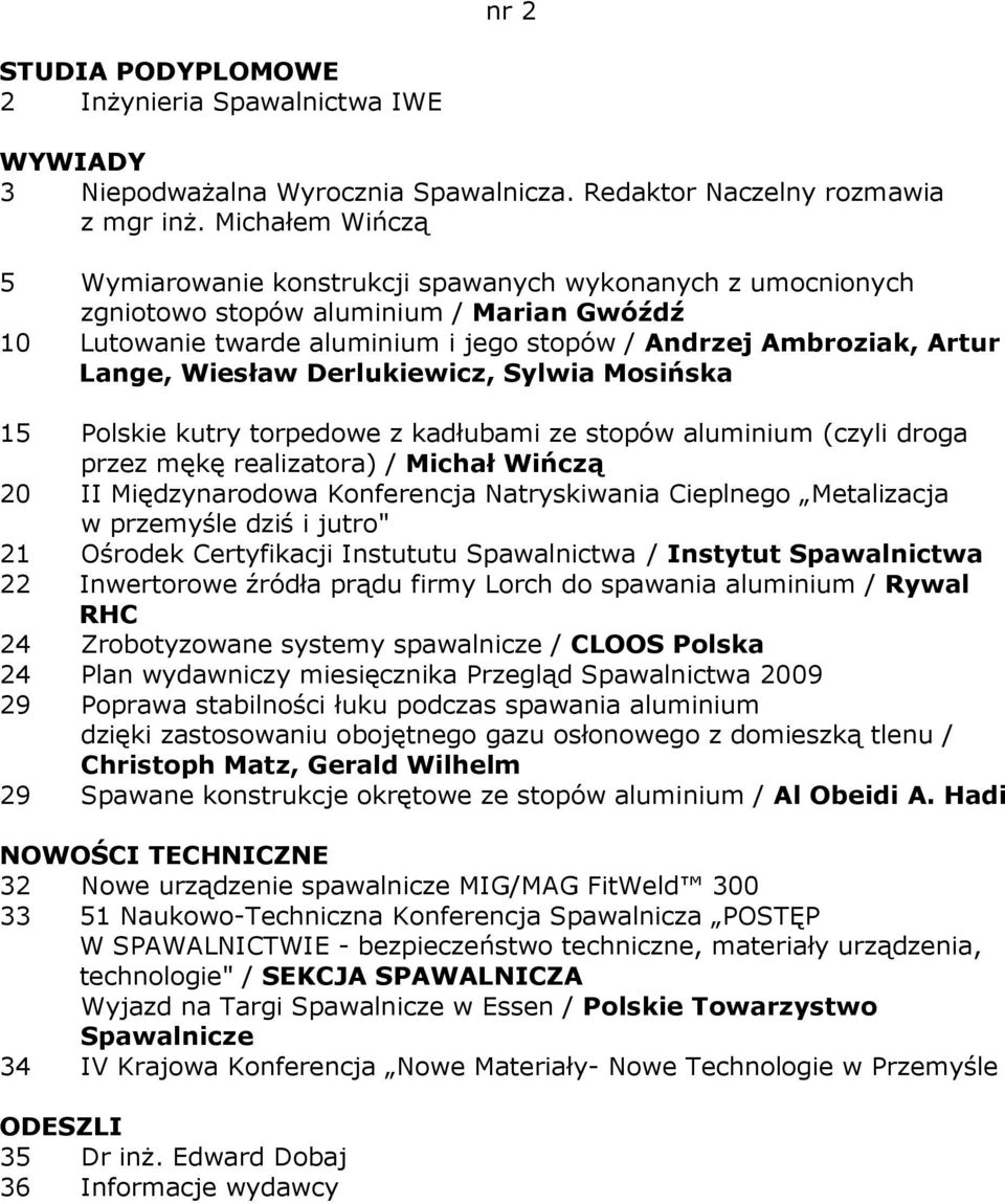 Wiesław Derlukiewicz, Sylwia Mosińska 15 Polskie kutry torpedowe z kadłubami ze stopów aluminium (czyli droga przez mękę realizatora) / Michał Wińczą 20 II Międzynarodowa Konferencja Natryskiwania
