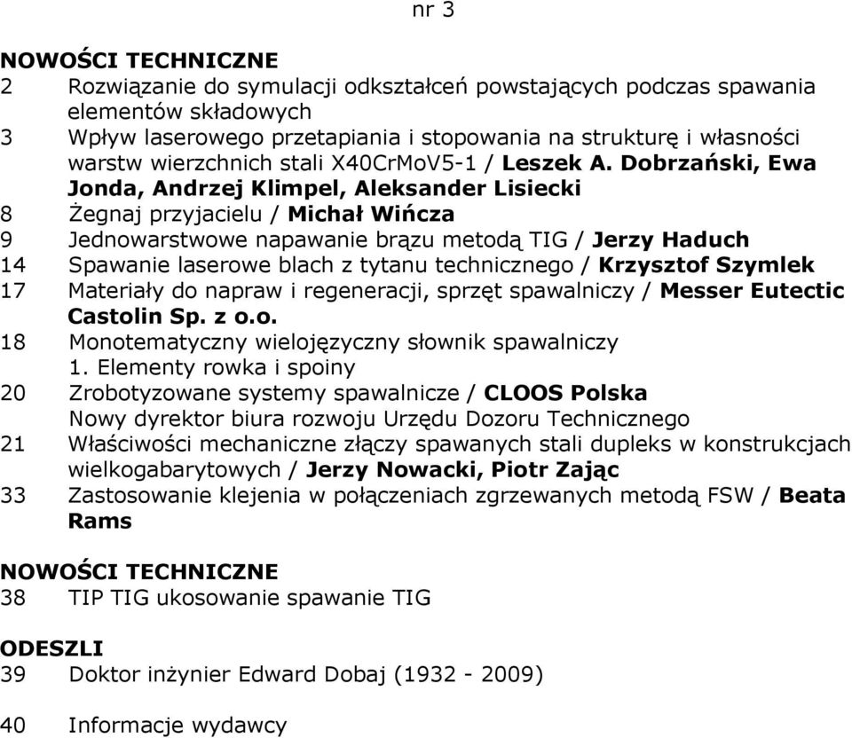 Dobrzański, Ewa Jonda, Andrzej Klimpel, Aleksander Lisiecki 8 śegnaj przyjacielu / Michał Wińcza 9 Jednowarstwowe napawanie brązu metodą TIG / Jerzy Haduch 14 Spawanie laserowe blach z tytanu