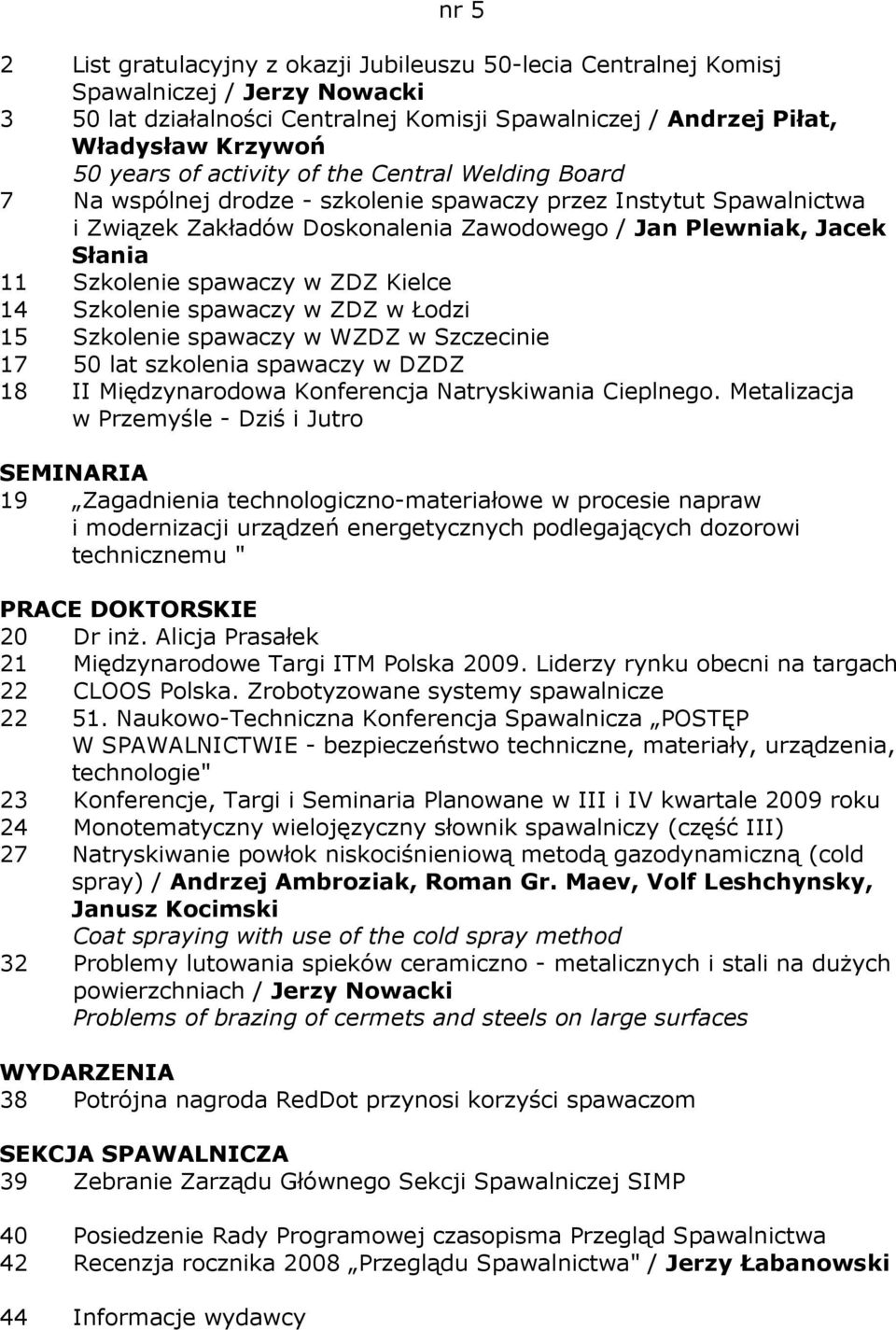 spawaczy w ZDZ Kielce 14 Szkolenie spawaczy w ZDZ w Łodzi 15 Szkolenie spawaczy w WZDZ w Szczecinie 17 50 lat szkolenia spawaczy w DZDZ 18 II Międzynarodowa Konferencja Natryskiwania Cieplnego.