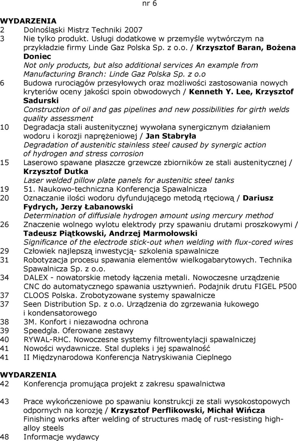 Lee, Krzysztof Sadurski Construction of oil and gas pipelines and new possibilities for girth welds quality assessment 10 Degradacja stali austenitycznej wywołana synergicznym działaniem wodoru i