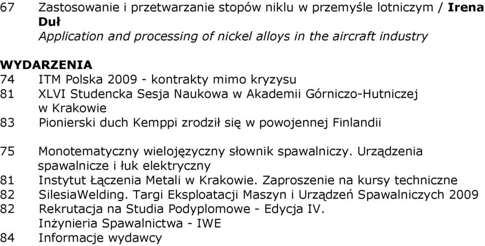Finlandii 75 Monotematyczny wielojęzyczny słownik spawalniczy. Urządzenia spawalnicze i łuk elektryczny 81 Instytut Łączenia Metali w Krakowie.