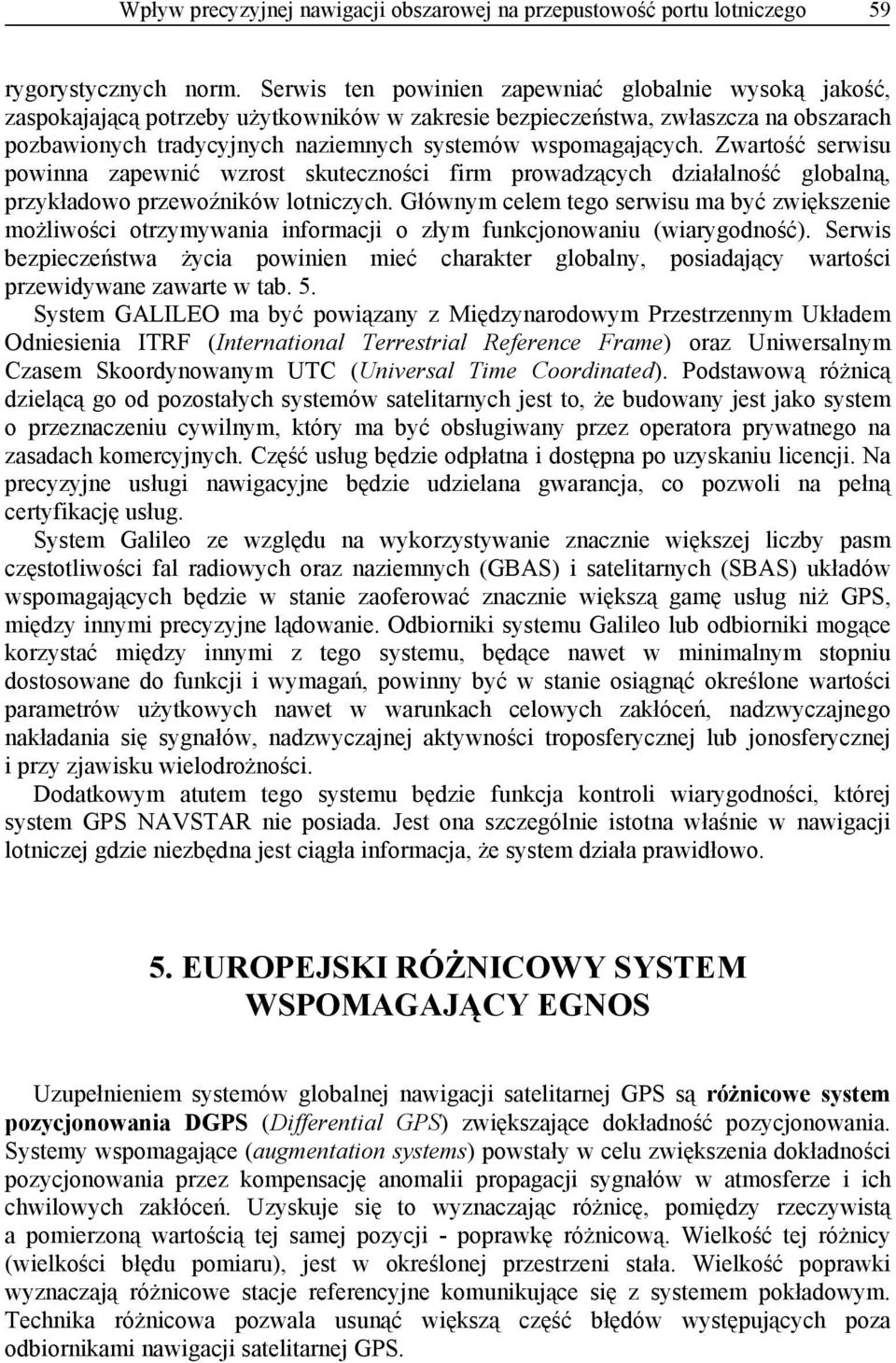 wspomagających. Zwartość serwisu powinna zapewnić wzrost skuteczności firm prowadzących działalność globalną, przykładowo przewoźników lotniczych.