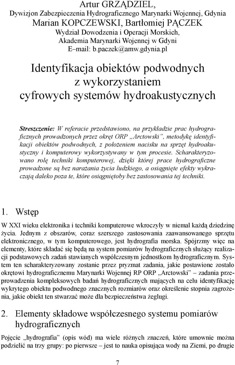 pl Identyfikacja obiektów podwodnych z wykorzystaniem cyfrowych systemów hydroakustycznych Streszczenie: W referacie przedstawiono, na przykładzie prac hydrograficznych prowadzonych przez okręt ORP