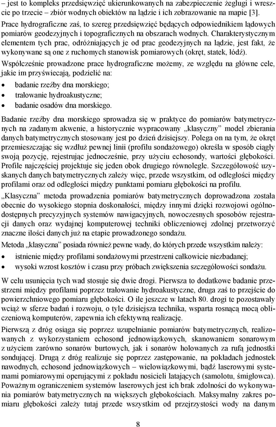 Charakterystycznym elementem tych prac, odróżniających je od prac geodezyjnych na lądzie, jest fakt, że wykonywane są one z ruchomych stanowisk pomiarowych (okręt, statek, łódź).