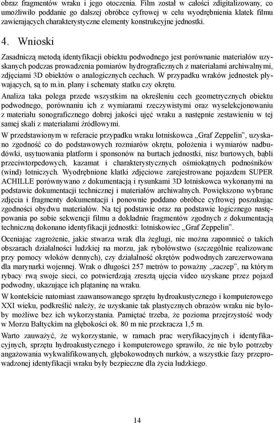 Wnioski Zasadniczą metodą identyfikacji obiektu podwodnego jest porównanie materiałów uzyskanych podczas prowadzenia pomiarów hydrograficznych z materiałami archiwalnymi, zdjęciami 3D obiektów o