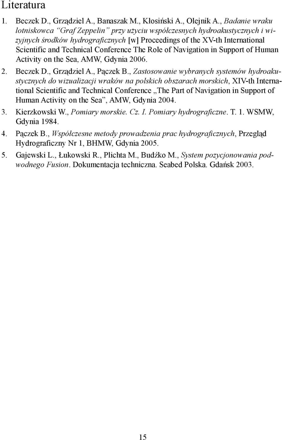 Conference The Role of Navigation in Support of Human Activity on the Sea, AMW, Gdynia 2006. 2. Beczek D., Grządziel A., Pączek B.