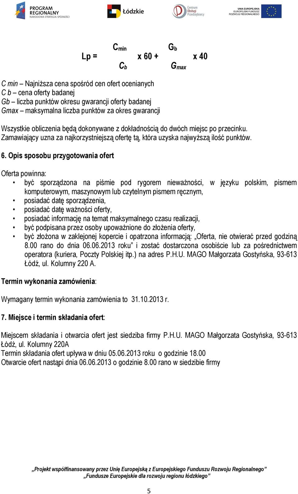 Opis sposobu przygotowania ofert Oferta powinna: być sporządzona na piśmie pod rygorem nieważności, w języku polskim, pismem komputerowym, maszynowym lub czytelnym pismem ręcznym, posiadać datę