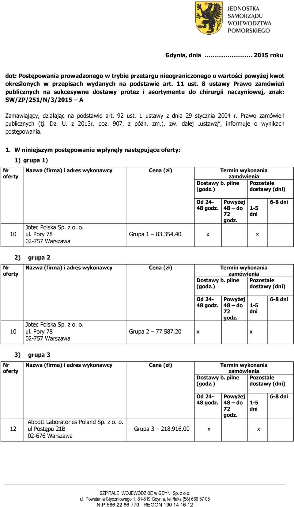 1 ustawy z a 29 stycznia 2004 r. Prawo zamówień publicznych (tj. Dz. U. z 2013r. poz. 907, z późn. zm.), zw. dalej ustawą, informuje o wynikach postępowania. 1.