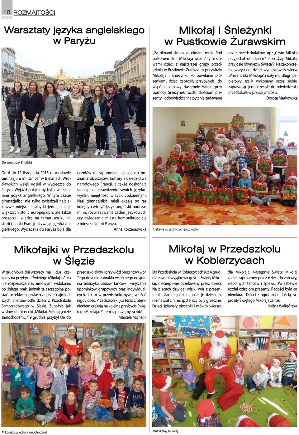 Po powitaniu piosenkami, dzieci zaprosiły przybyłych do wspólnej zabawy. Następnie Mikołaj przy pomocy Śnieżynek rozdał dzieciom prezenty i odpowiedział na pytania zadawane przez przedszkolaków, np.