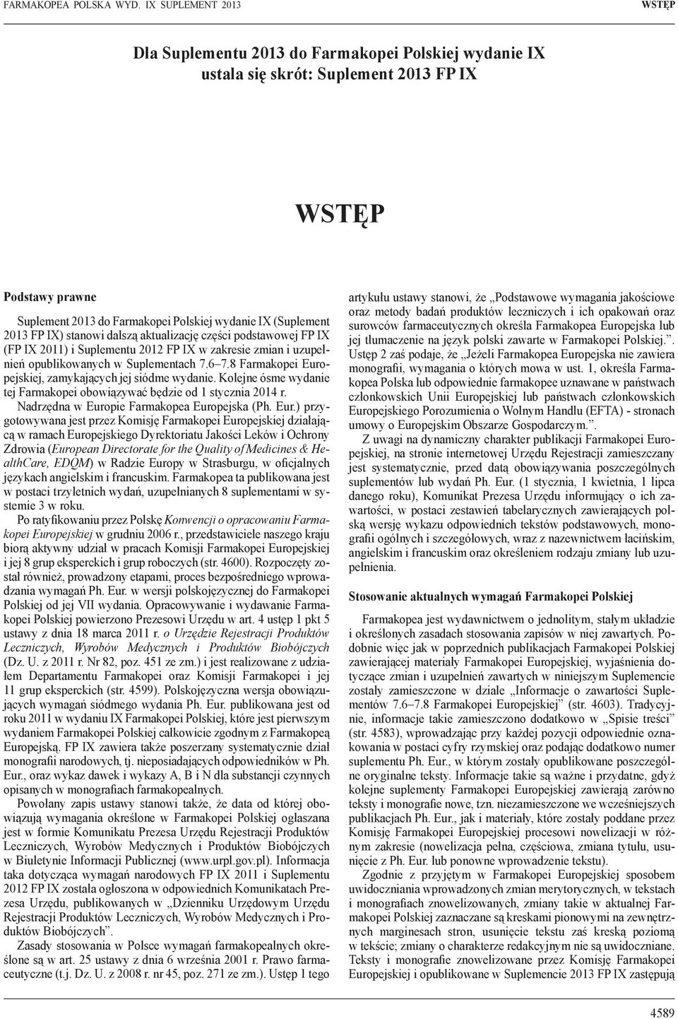 Kolejne ósme wydanie tej Farmakopei obowiązywać będzie od 1 stycznia 2014 r. Nadrzędna w Euro