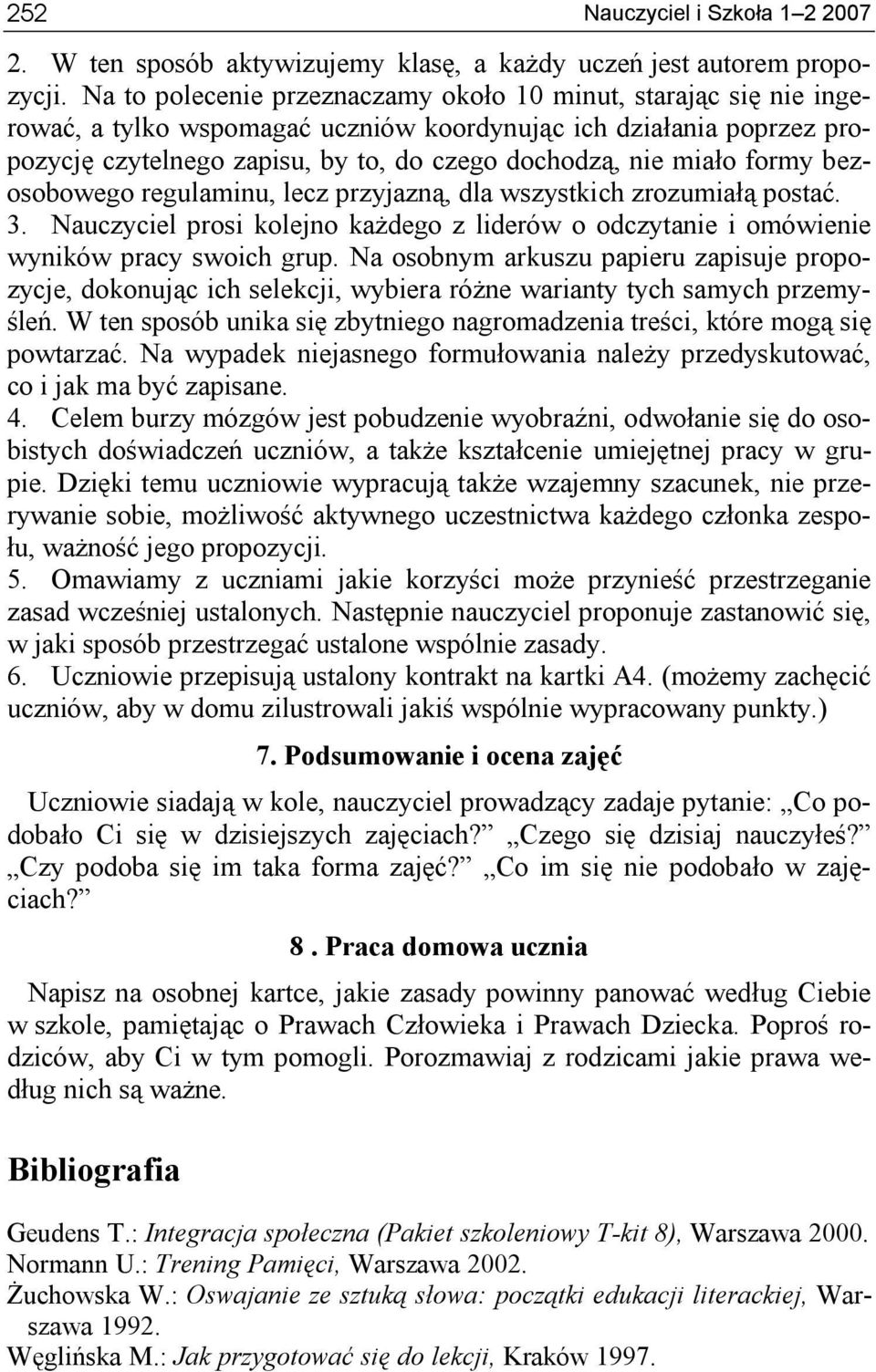 formy bezosobowego regulaminu, lecz przyjazną, dla wszystkich zrozumiałą postać. 3. Nauczyciel prosi kolejno każdego z liderów o odczytanie i omówienie wyników pracy swoich grup.