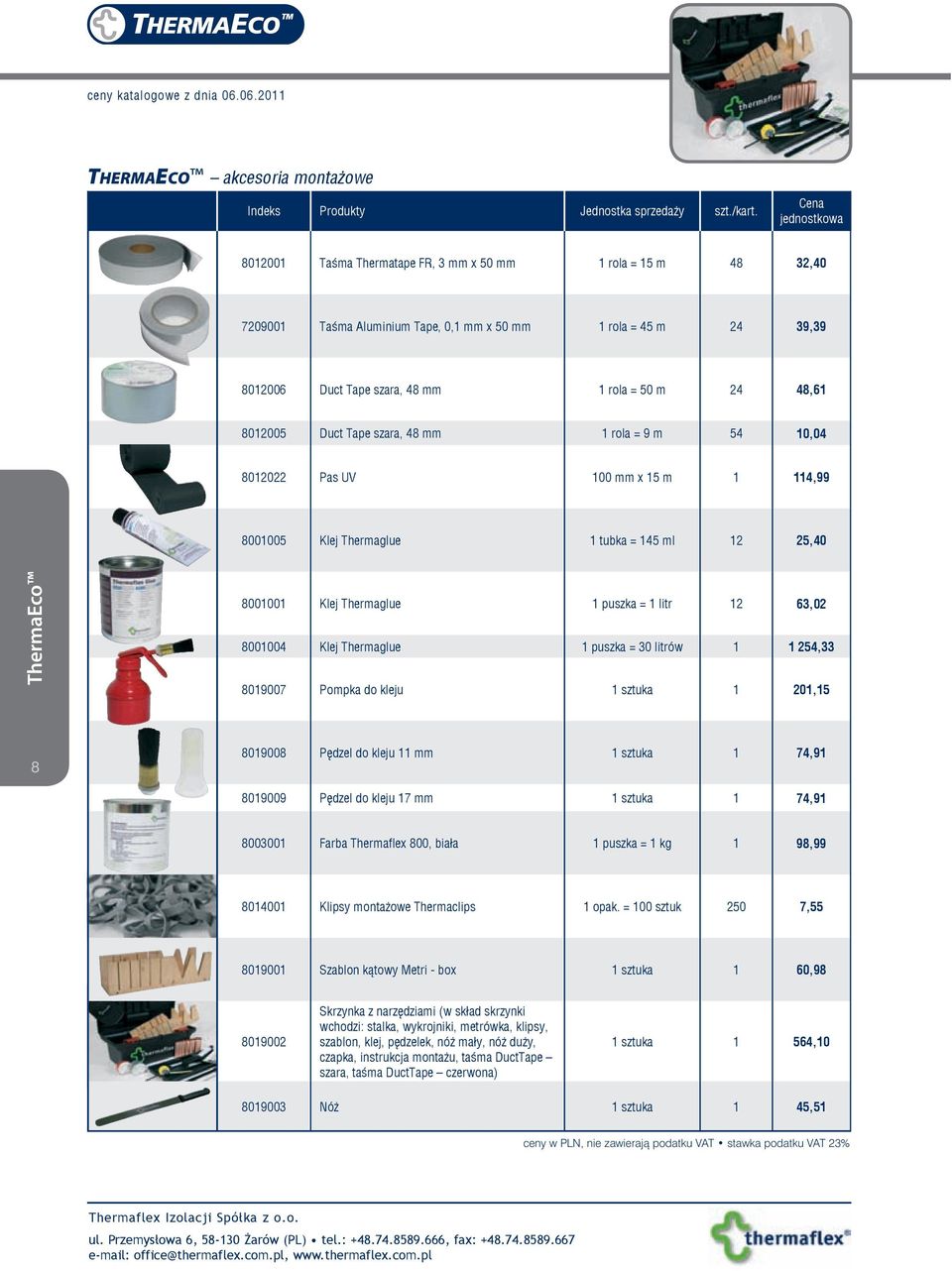 48,61 8012005 Duct Tape szara, 48 mm 1 rola = 9 m 54,04 8012022 Pas UV 0 mm x 15 m 1 114,99 80005 Klej Thermaglue 1 tubka = 145 ml 12 25,40 ThermaEco 80001 Klej Thermaglue 1 puszka = 1 litr 12 63,02