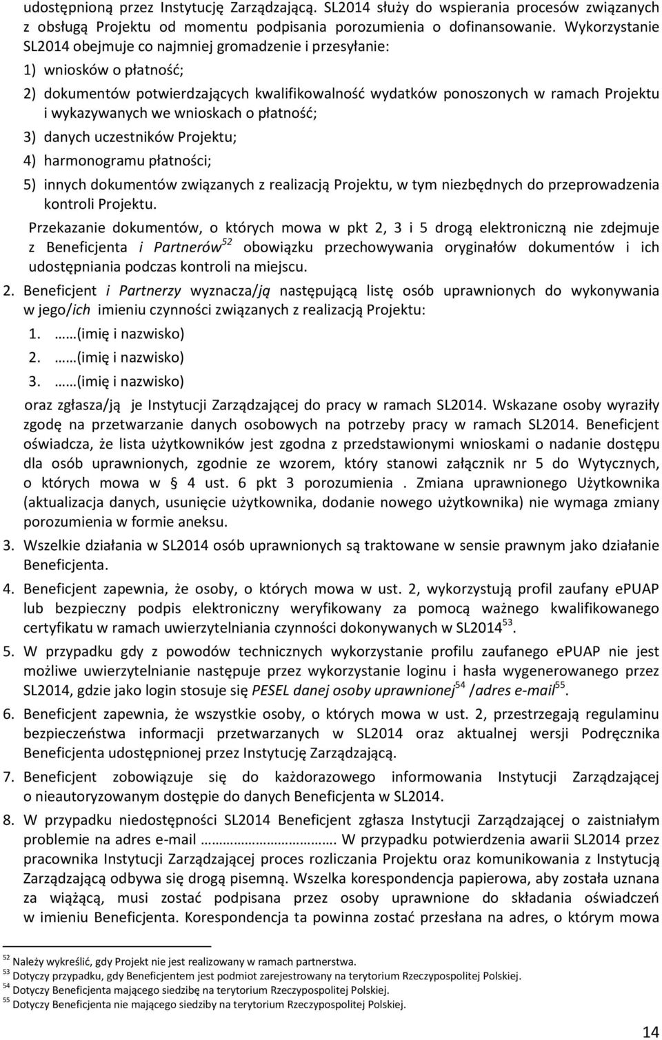 wnioskach o płatność; 3) danych uczestników Projektu; 4) harmonogramu płatności; 5) innych dokumentów związanych z realizacją Projektu, w tym niezbędnych do przeprowadzenia kontroli Projektu.