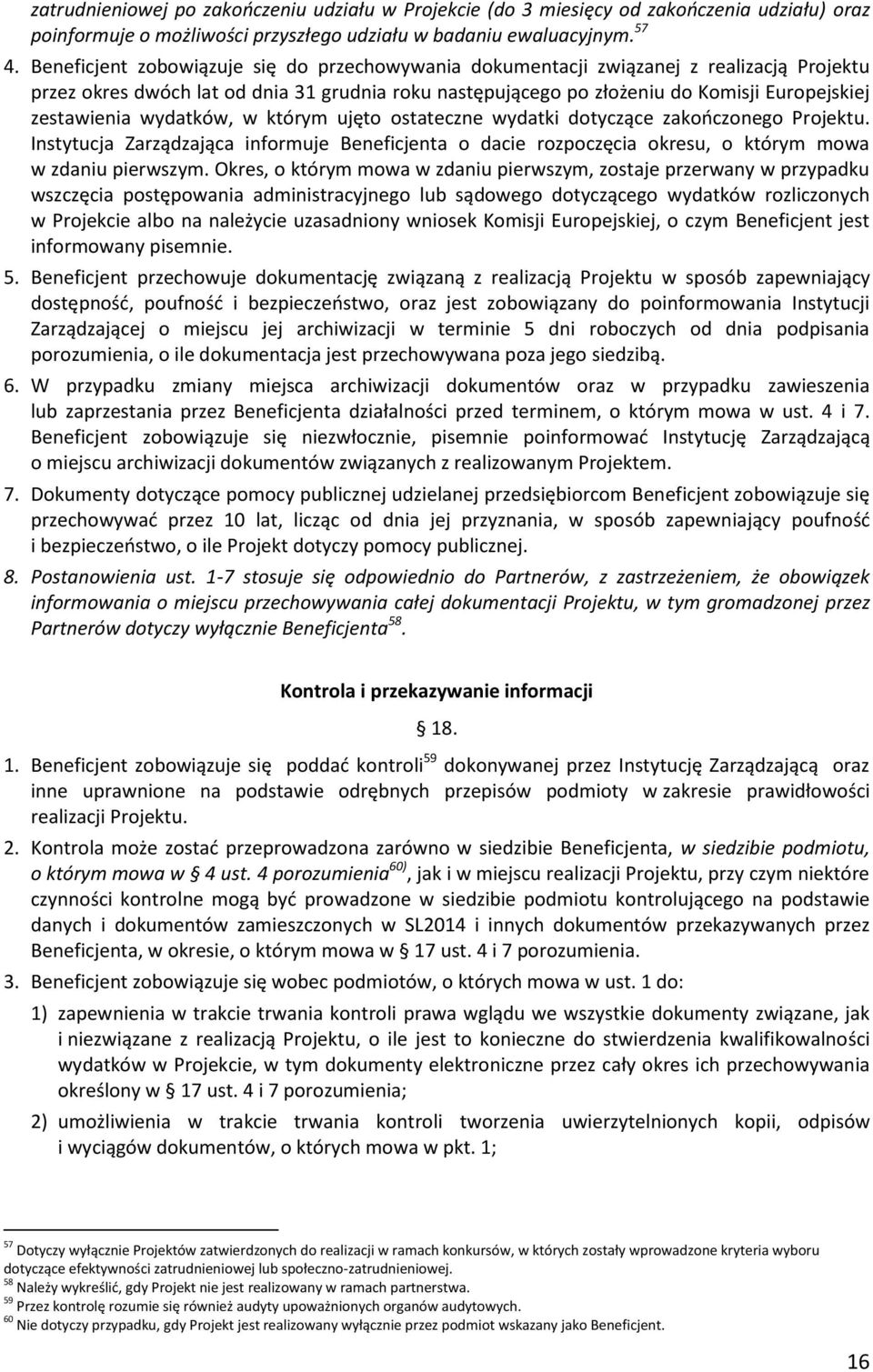 wydatków, w którym ujęto ostateczne wydatki dotyczące zakończonego Projektu. Instytucja Zarządzająca informuje Beneficjenta o dacie rozpoczęcia okresu, o którym mowa w zdaniu pierwszym.