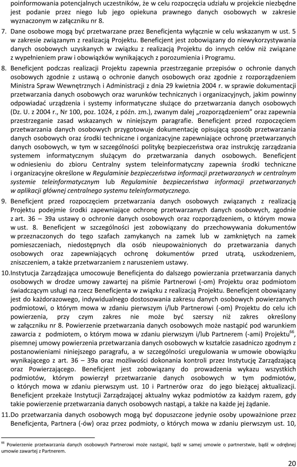 Beneficjent jest zobowiązany do niewykorzystywania danych osobowych uzyskanych w związku z realizacją Projektu do innych celów niż związane z wypełnieniem praw i obowiązków wynikających z