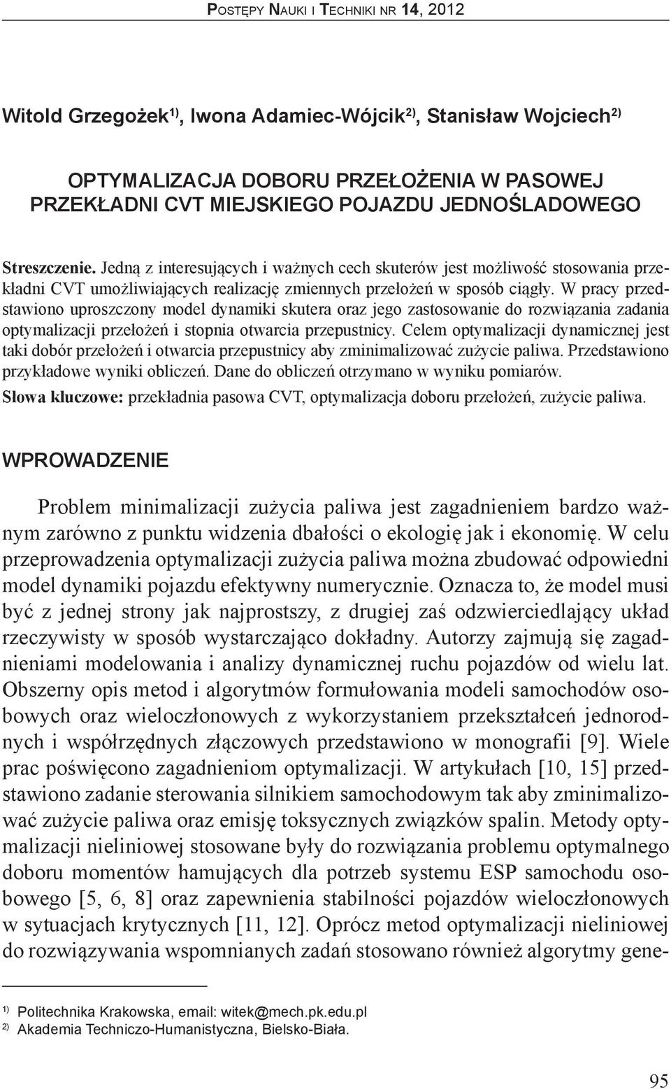 W pracy przedstawiono uproszczony model dynamiki skutera oraz jego zastosowanie do rozwiązania zadania optymalizacji przełożeń i stopnia otwarcia przepustnicy.