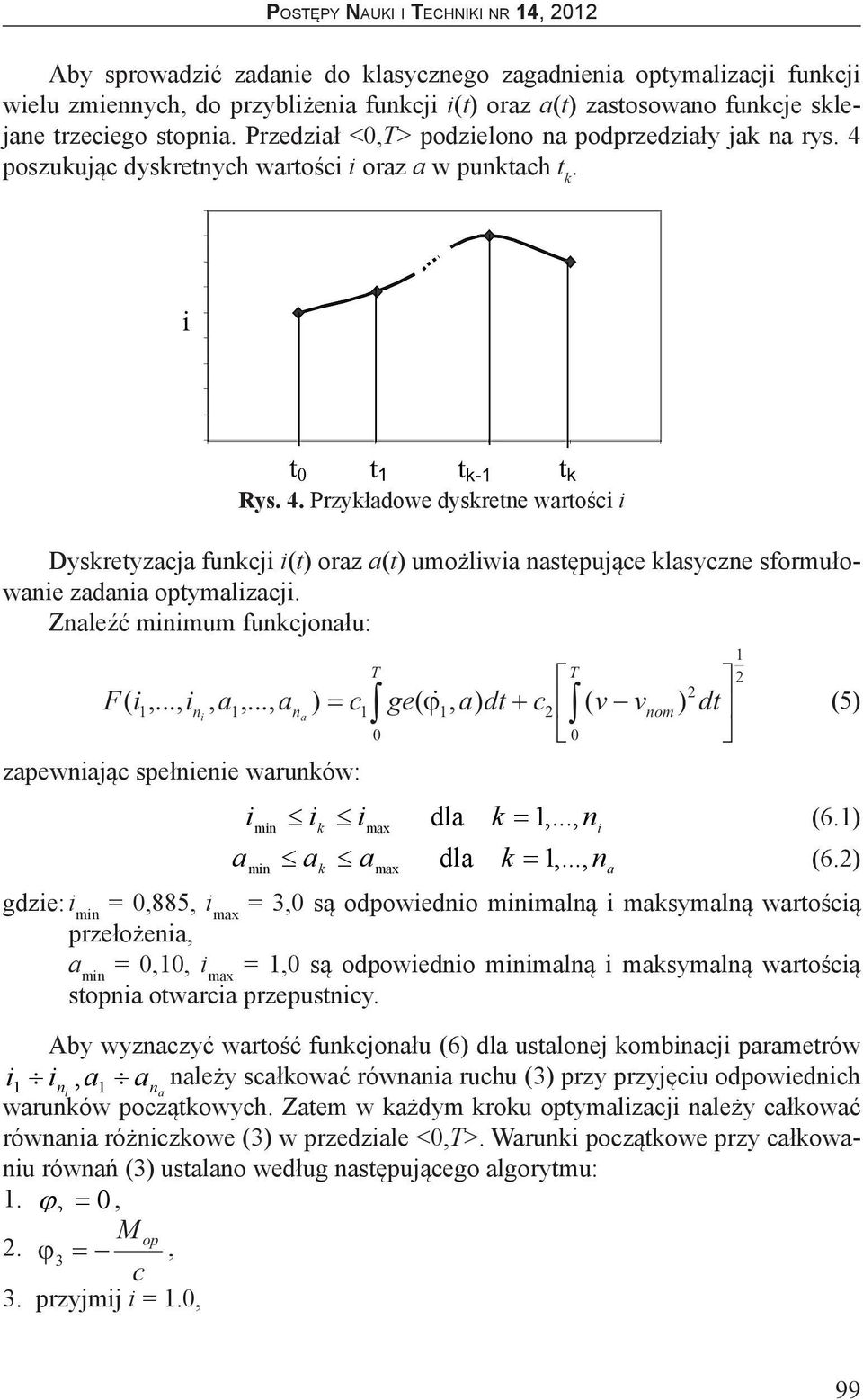 Znaleźć minimum funkcjonału: (5) zapewniając spełnienie warunków: i i k min i max a a k min a max dla k =,..., n (6.) i dla k =,...,n (6.