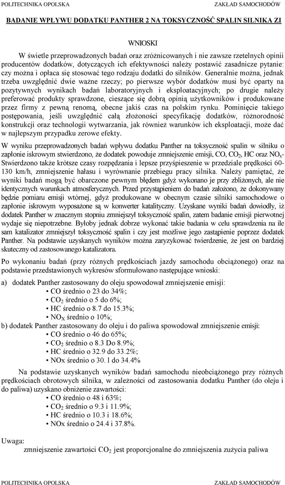 Generalnie można, jednak trzeba uwzględnić dwie ważne rzeczy; po pierwsze wybór dodatków musi być oparty na pozytywnych wynikach badań laboratoryjnych i eksploatacyjnych; po drugie należy preferować
