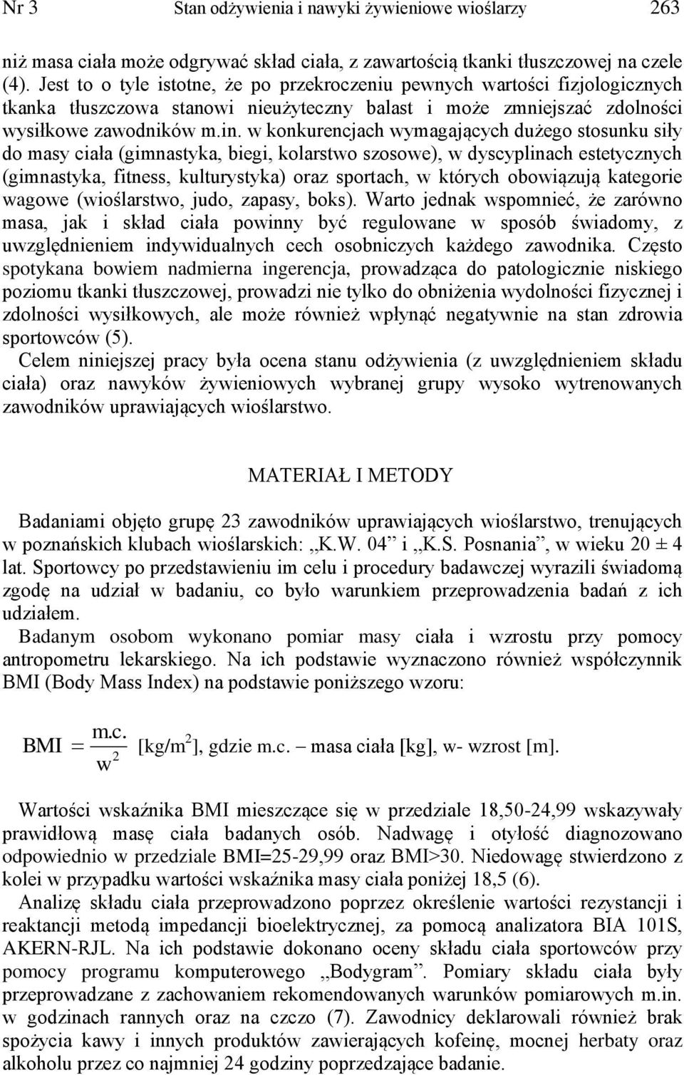 w konkurencjach wymagających dużego stosunku siły do masy ciała (gimnastyka, biegi, kolarstwo szosowe), w dyscyplinach estetycznych (gimnastyka, fitness, kulturystyka) oraz sportach, w których