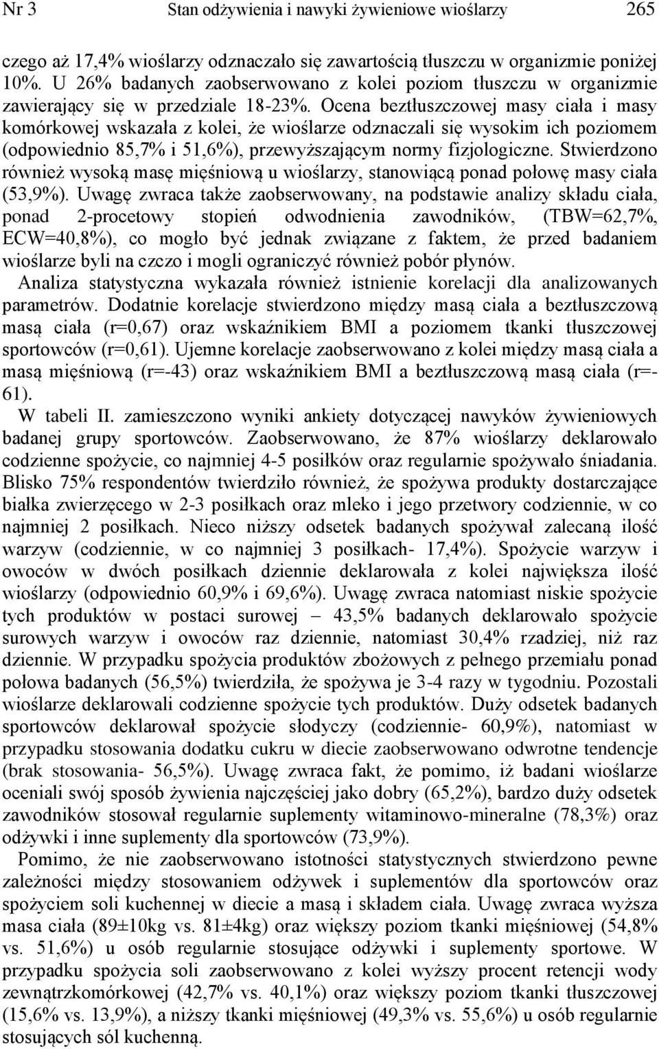 Ocena beztłuszczowej masy ciała i masy komórkowej wskazała z kolei, że wioślarze odznaczali się wysokim ich poziomem (odpowiednio 85,7% i 51,6%), przewyższającym normy fizjologiczne.