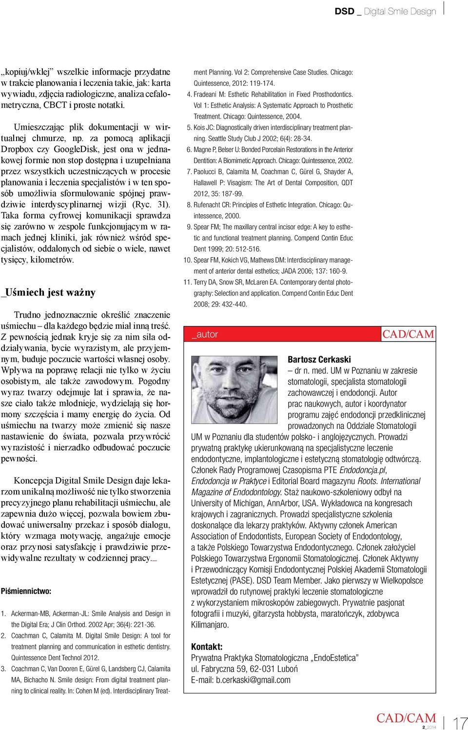 za pomocą aplikacji Dropbox czy GoogleDisk, jest ona w jednakowej formie non stop dostępna i uzupełniana przez wszystkich uczestniczących w procesie planowania i leczenia specjalistów i w ten sposób