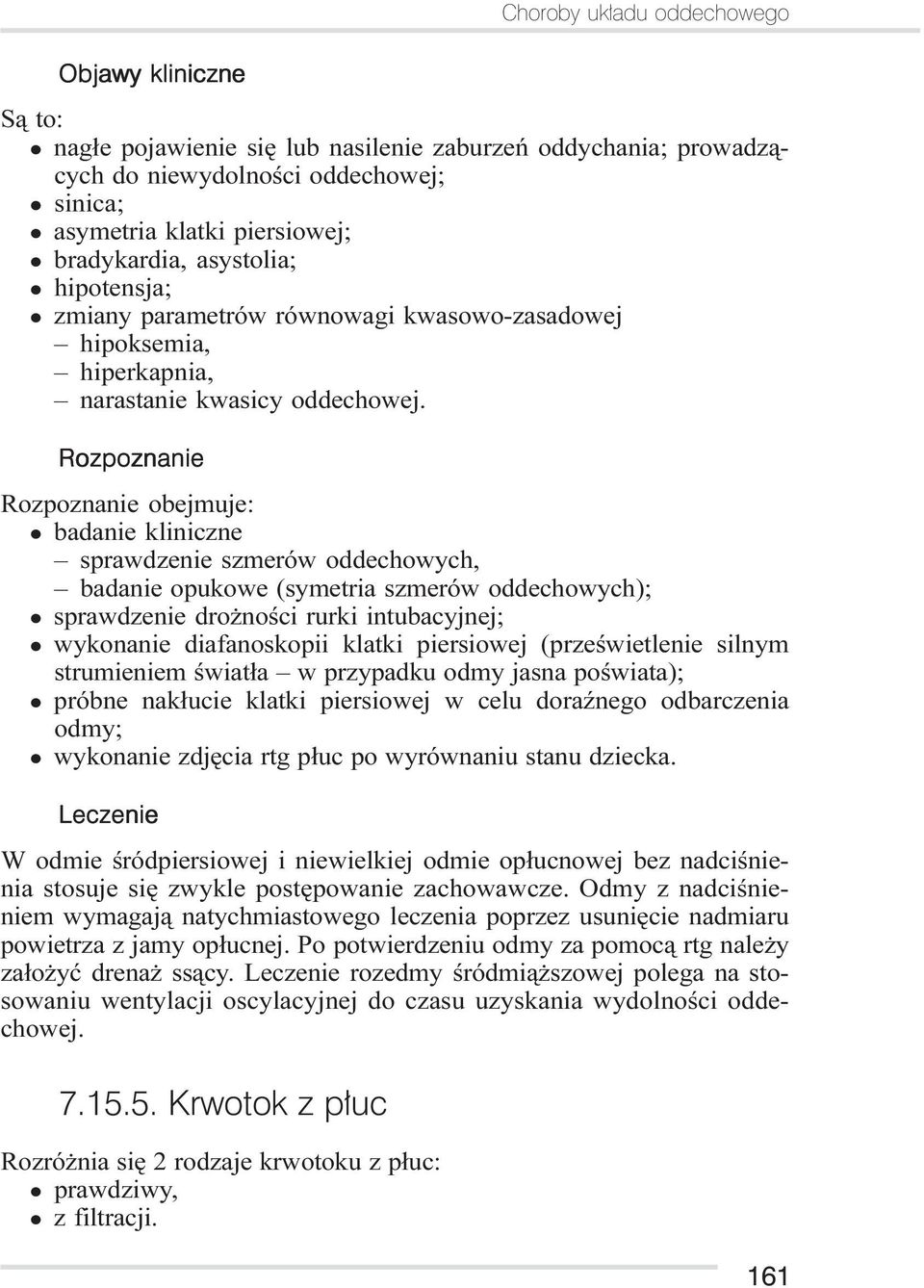 Rozpoznanie Rozpoznanie obejmuje: badanie kliniczne sprawdzenie szmerów oddechowych, badanie opukowe (symetria szmerów oddechowych); sprawdzenie dro noœci rurki intubacyjnej; wykonanie diafanoskopii