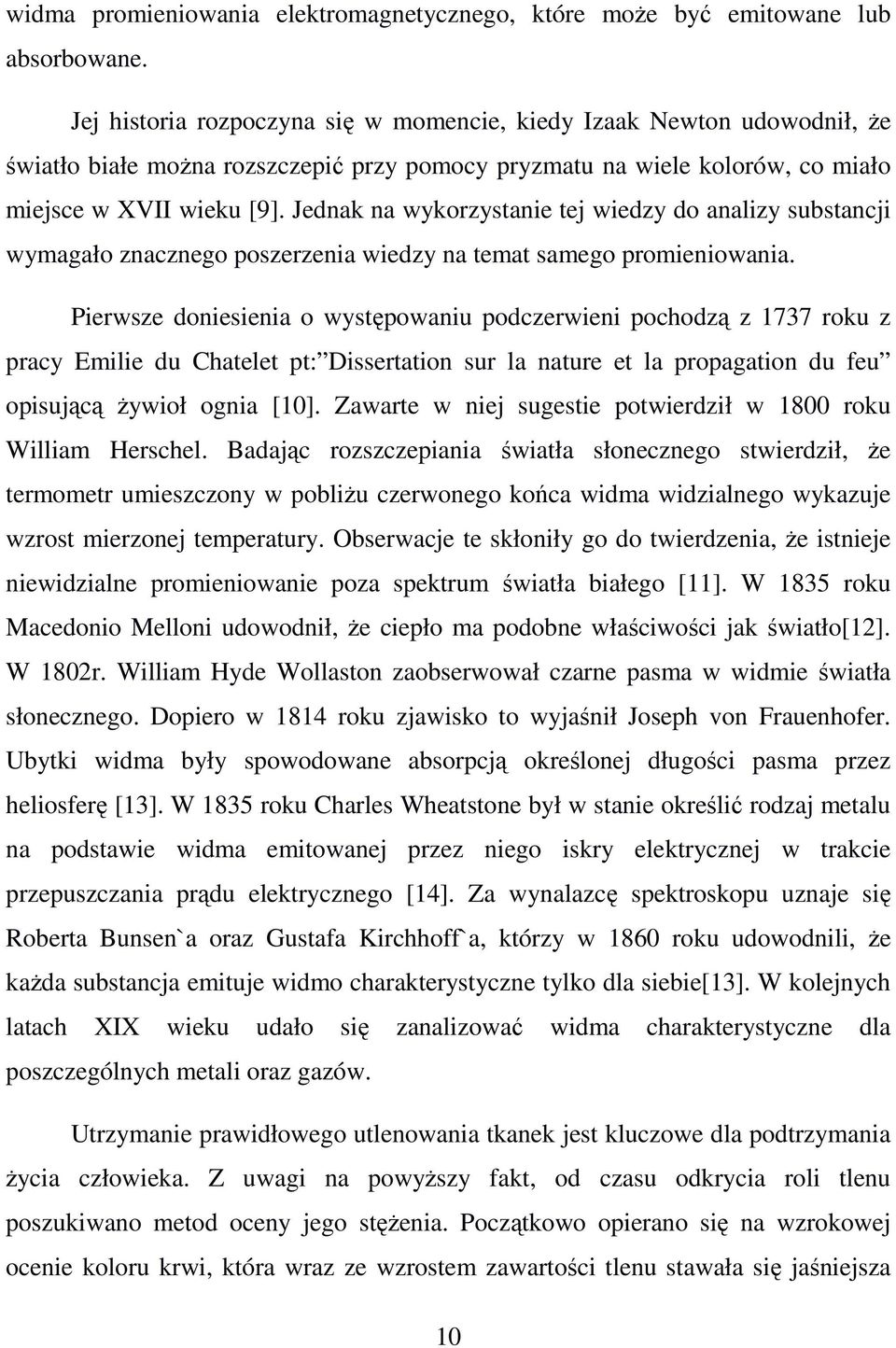 Jednak na wykorzystanie tej wiedzy do analizy substancji wymagało znacznego poszerzenia wiedzy na temat samego promieniowania.