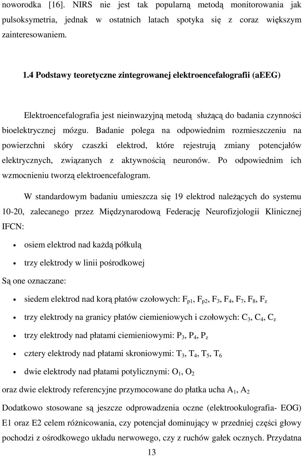 Badanie polega na odpowiednim rozmieszczeniu na powierzchni skóry czaszki elektrod, które rejestrują zmiany potencjałów elektrycznych, związanych z aktywnością neuronów.