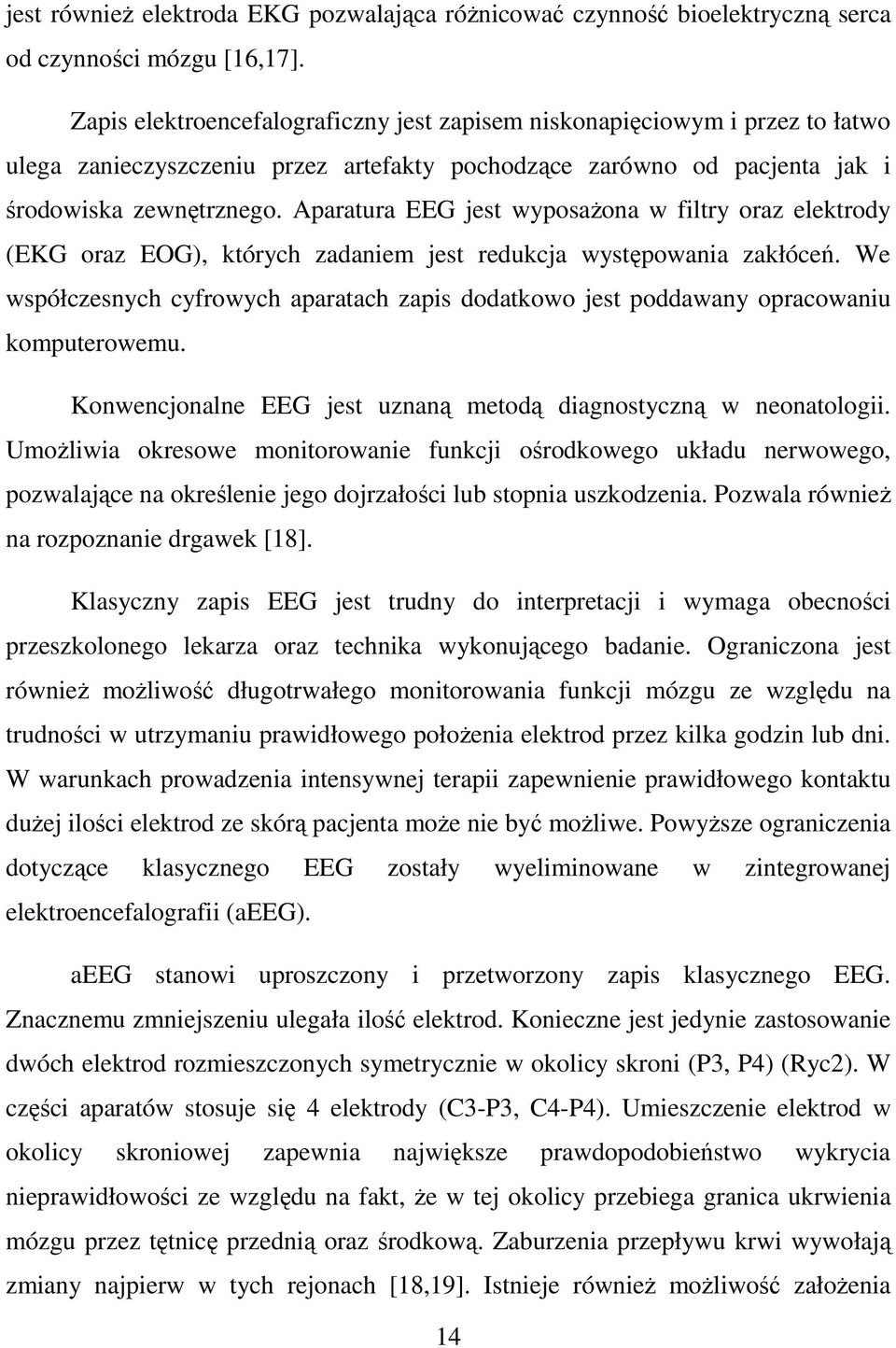 Aparatura EEG jest wyposażona w filtry oraz elektrody (EKG oraz EOG), których zadaniem jest redukcja występowania zakłóceń.