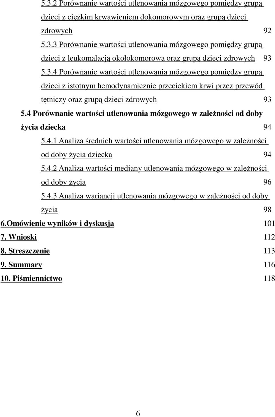 4 Porównanie wartości utlenowania mózgowego w zależności od doby życia dziecka 94 5.4.1 Analiza średnich wartości utlenowania mózgowego w zależności od doby życia dziecka 94 5.4.2 Analiza wartości mediany utlenowania mózgowego w zależności od doby życia 96 5.