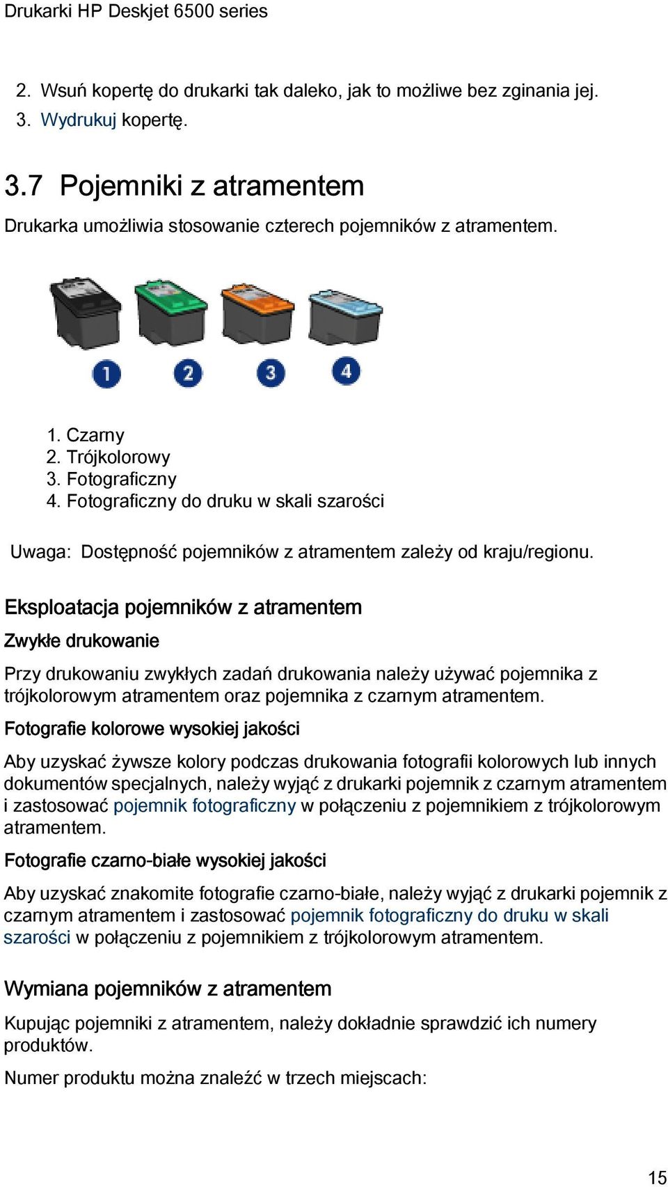 Eksploatacja pojemników z atramentem Zwykłe drukowanie Przy drukowaniu zwykłych zadań drukowania należy używać pojemnika z trójkolorowym atramentem oraz pojemnika z czarnym atramentem.