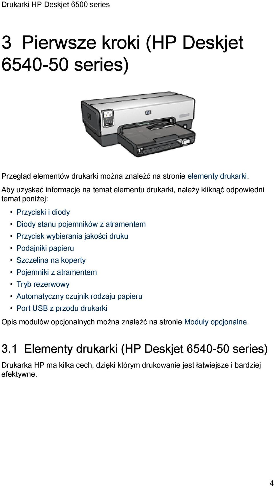 wybierania jakości druku Podajniki papieru Szczelina na koperty Pojemniki z atramentem Tryb rezerwowy Automatyczny czujnik rodzaju papieru Port USB z przodu