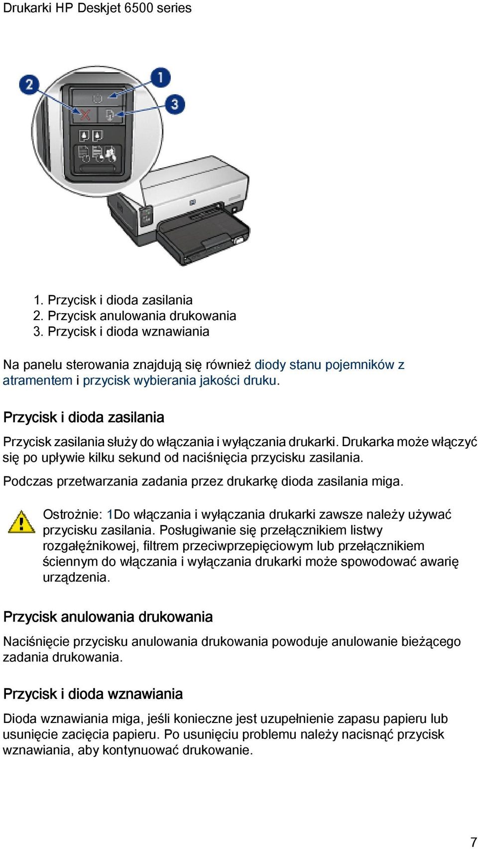 Przycisk i dioda zasilania Przycisk zasilania służy do włączania i wyłączania drukarki. Drukarka może włączyć się po upływie kilku sekund od naciśnięcia przycisku zasilania.
