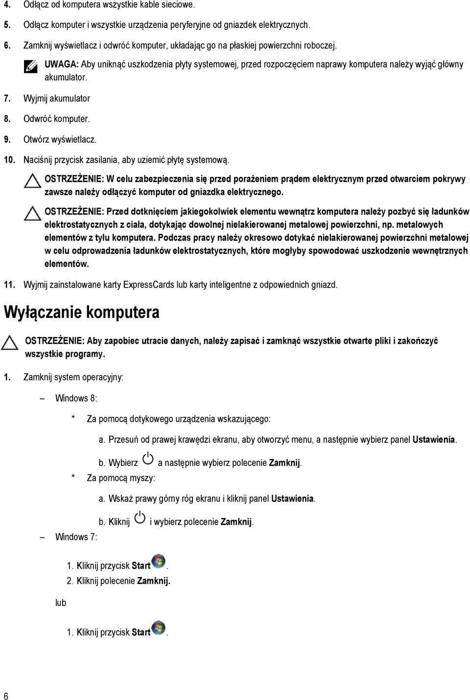 UWAGA: Aby uniknąć uszkodzenia płyty systemowej, przed rozpoczęciem naprawy komputera należy wyjąć główny akumulator. 7. Wyjmij akumulator 8. Odwróć komputer. 9. Otwórz wyświetlacz. 10.