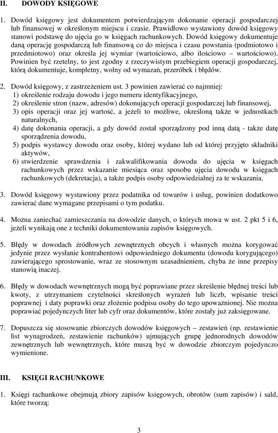 Dowód księgowy dokumentuje daną operację gospodarczą lub finansową co do miejsca i czasu powstania (podmiotowo i przedmiotowo) oraz określa jej wymiar (wartościowo, albo ilościowo wartościowo).