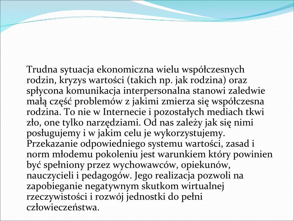 To nie w Internecie i pozostałych mediach tkwi zło, one tylko narzędziami. Od nas zależy jak się nimi posługujemy i w jakim celu je wykorzystujemy.