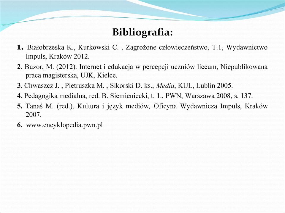 , Pietruszka M., Sikorski D. ks., Media, KUL, Lublin 2005. 4. Pedagogika medialna, red. B. Siemieniecki, t. 1.