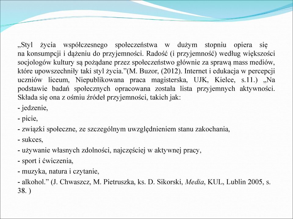 Internet i edukacja w percepcji uczniów liceum, Niepublikowana praca magisterska, UJK, Kielce, s.11.) Na podstawie badań społecznych opracowana została lista przyjemnych aktywności.