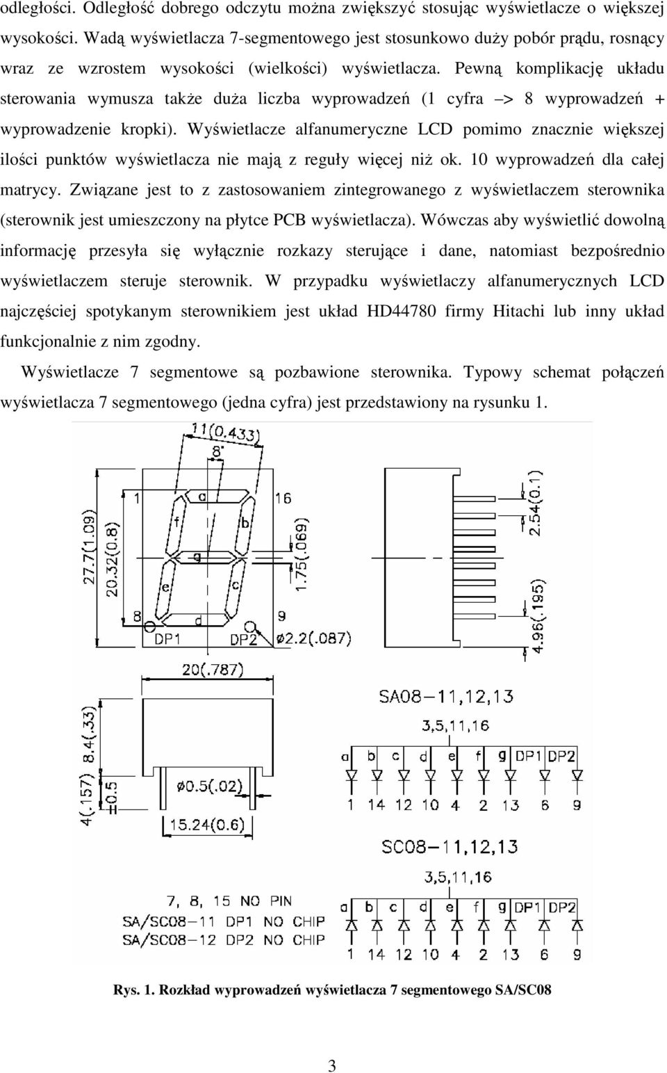 Pewną komplikację układu sterowania wymusza takŝe duŝa liczba wyprowadzeń (1 cyfra > 8 wyprowadzeń + wyprowadzenie kropki).
