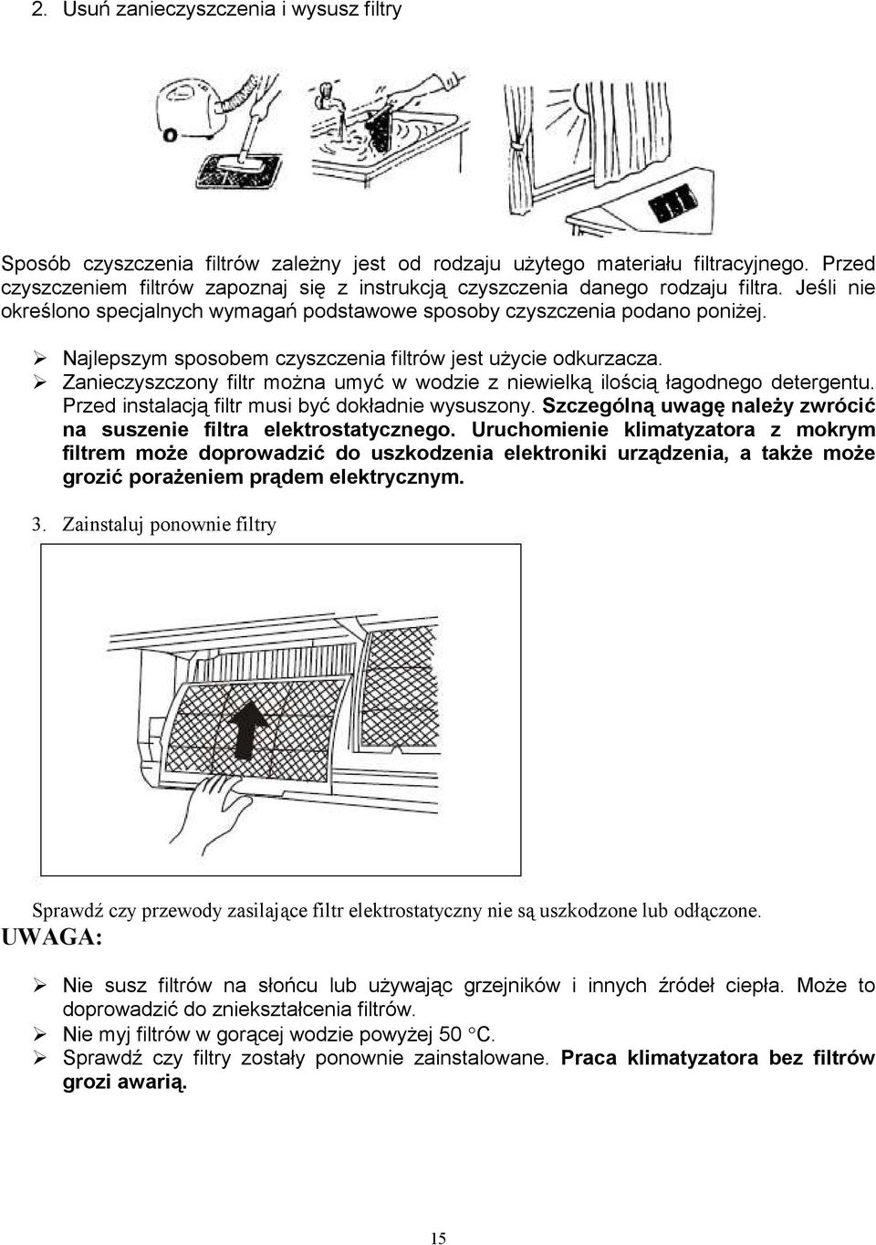 Najlepszym sposobem czyszczenia filtrów jest uŝycie odkurzacza. Zanieczyszczony filtr moŝna umyć w wodzie z niewielką ilością łagodnego detergentu. Przed instalacją filtr musi być dokładnie wysuszony.