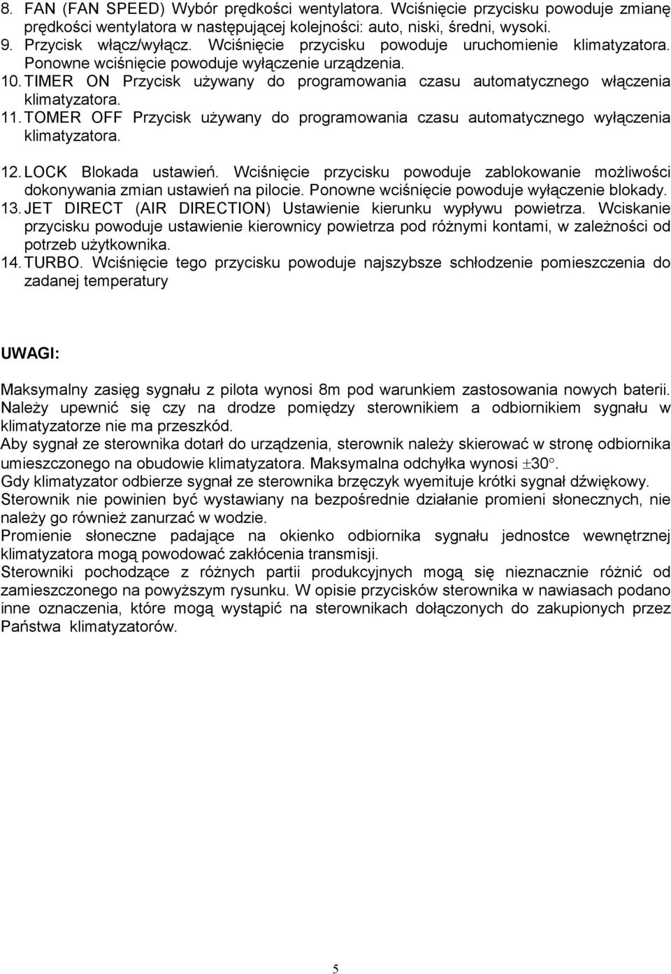 TIMER ON Przycisk uŝywany do programowania czasu automatycznego włączenia klimatyzatora. 11. TOMER OFF Przycisk uŝywany do programowania czasu automatycznego wyłączenia klimatyzatora. 12.