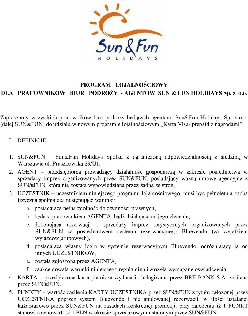 AGENT przedsiębiorca prowadzący działalność gospodarczą w zakresie pośrednictwa w sprzedaży imprez organizowanych przez SUN&FUN, posiadający ważną umowę agencyjną z SUN&FUN, która nie została