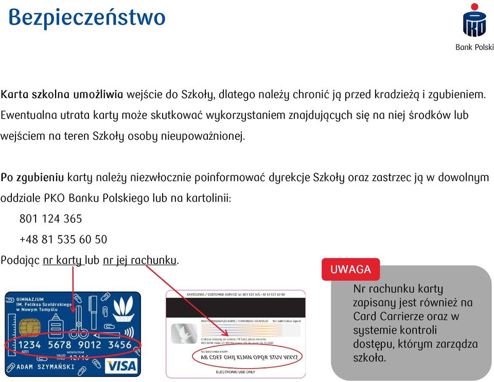 Po zgubieniu karty należy niezwłocznie poinformować dyrekcje Szkoły oraz zastrzec ją w dowolnym oddziale PKO Banku Polskiego lub na kartolinii: