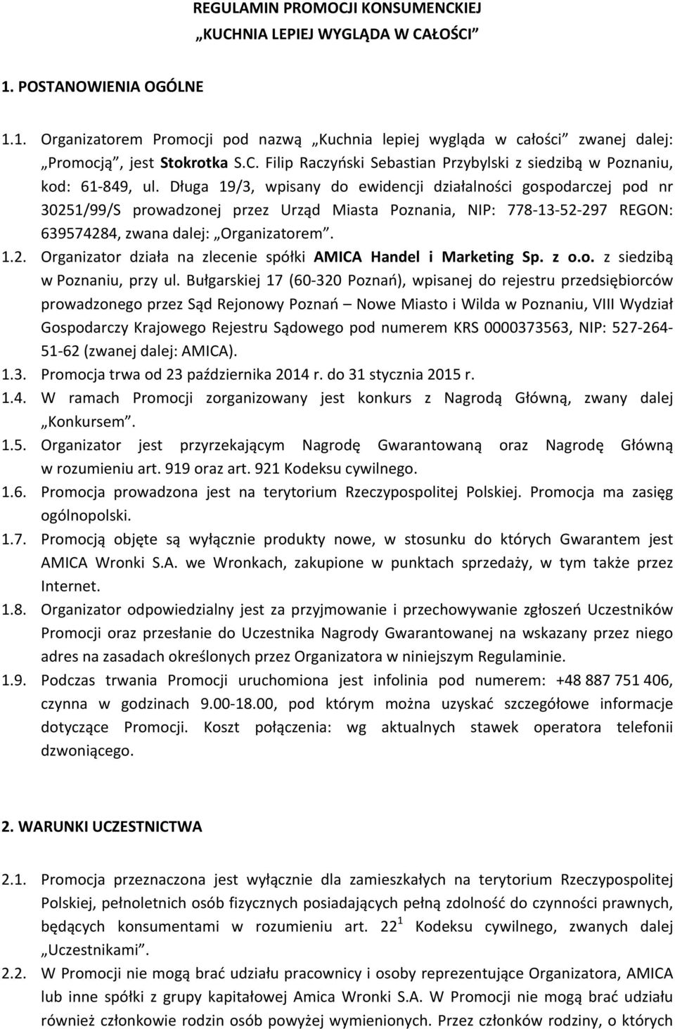 Długa 19/3, wpisany do ewidencji działalności gospodarczej pod nr 30251/99/S prowadzonej przez Urząd Miasta Poznania, NIP: 778-13- 52-297 REGON: 639574284, zwana dalej: Organizatorem. 1.2. Organizator działa na zlecenie spółki AMICA Handel i Marketing Sp.